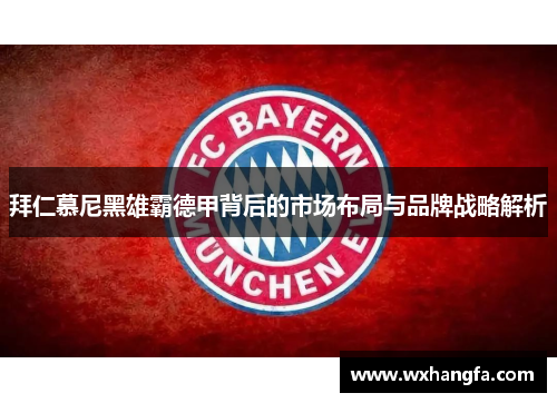 拜仁慕尼黑雄霸德甲背后的市场布局与品牌战略解析