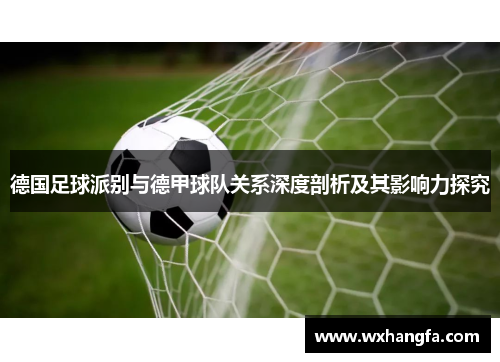 德国足球派别与德甲球队关系深度剖析及其影响力探究