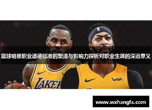 篮球明星职业道德标准的塑造与影响力探析对职业生涯的深远意义