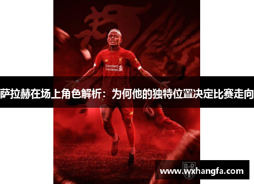 萨拉赫在场上角色解析：为何他的独特位置决定比赛走向