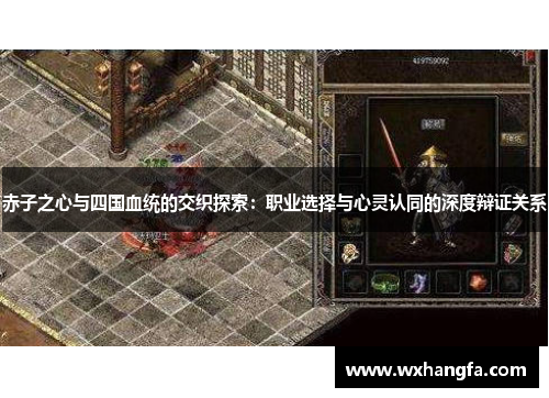 赤子之心与四国血统的交织探索:职业选择与心灵认同的深度辩证关系 赤子之心与四国血统的交织探索:职业选择与心灵认同的深度辩证关系